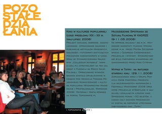 pozo
stałe
dzia
łania   Kino w kulturze popularnej            Młodzieżowe Spotkania ze
        Łodzi przełomu XIX i XX w.            Sztuką Filmową W KADRZE
        (maj-lipiec 2008)                     (9-11.05.2008)
        Projekt zakładał zebranie, zdigita-   Na imprezę składały się m.in. trzy-
        lizowanie, opracowanie naukowe i      dniowe warsztaty ﬁlmowe (prowa-
        publikację artykułów prasowych,       dzone m.in. przez Piotra Szczepań-
        ogłoszeń i fotograﬁi dotyczących      skiego i Cezarego Ciszewskiego),
        początków kinematograﬁi w Łodzi.      projekcje i wystawy. Stowarzysze-
        Wraz ze Stowarzyszeniem Nauko-        nie było partnerem wydarzenia or-
        wym „Collegium Invisibile” (www.      ganizowanego przez Kino Cytryna.
        ci.edu.pl) otrzymaliśmy na ten cel
        grant z Fundacji na Rzecz Nauki       Wypad w Tatry: na ratunek
        Polskiej. Opracowanie wyników         staremu kinu (29.11.2008)
        badania zostało opublikowane w        Zorganizowana wraz z Grupą Pew-
        książce pod redakcją Tomasza Ma-      nych Osób powtórna prezenta-
        jewskiego Nowoczesność i kultu-       cja najciekawszych materiałów z
        ra popularna (Wydawnictwa Akade-      Festiwalu Miastograf 2008 oraz
        mickie i Profesjonalne, Warszawa      nowe projekcje wyśwetlane w naj-
        2009). Materiały traﬁą również        dłużej działającym łódzkim kinie.
        na portal Topograﬁe.pl                Sprzedano ponad 100 biletów, z
                                              czego cały dochód przeznaczo-
                                              ny został na wsparcie utrzymania
                                              zabytkowego kina „Tatry”.
         topograﬁe 24-25 
 