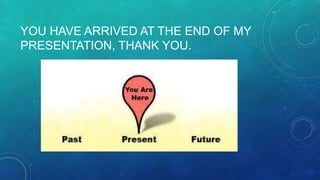 YOU HAVE ARRIVED AT THE END OF MY
PRESENTATION, THANK YOU.

 