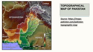 TOPOGRAPHICAL
MAP OF PAKISTAN
Source: https://maps-
pakistan.com/pakistan-
topographic-map
 