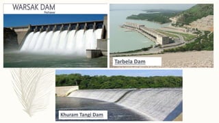Tarbela Dam
Khuram Tangi Dam
 