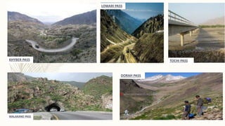 KHYBER PASS
MALAKAND PASS
TOCHI PASS
LOWARI PASS
DORAH PASS
 