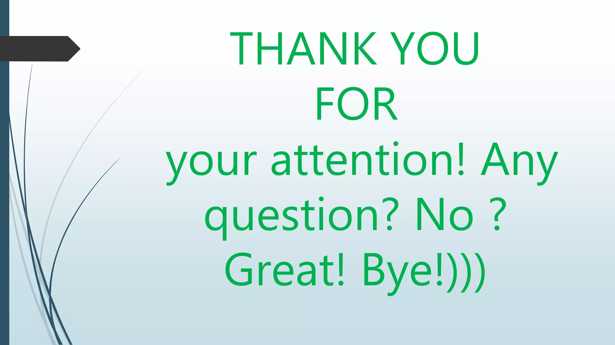 THANK YOU
FOR
your attention! Any
question? No ?
Great! Bye!)))
 