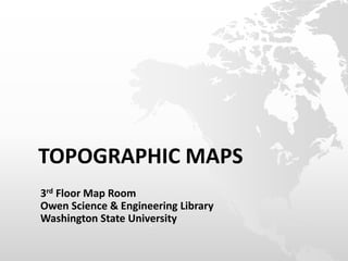 TOPOGRAPHIC MAPS
3rd Floor Map Room
Owen Science & Engineering Library
Washington State University

 