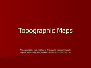 Topographic Maps This presentation was modified to fit a specific classroom’s goals.  Original presentation was provided by  www.worldofteaching.com 