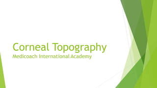 Corneal Topography
Medicoach International Academy
 