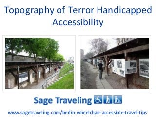 Topography of Terror Handicapped
Accessibility

www.sagetraveling.com/berlin-wheelchair-accessible-travel-tips

 