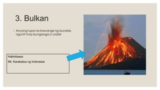 3. Bulkan
Halimbawa:
Mt. Karakatoa ng Indonesia
 