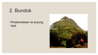 2. Bundok
◦ Pinakamataas na anyong
lupa
 