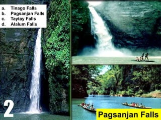 Pagsanjan Falls
a. Tinago Falls
b. Pagsanjan Falls
c. Taytay Falls
d. Alalum Falls
2
 