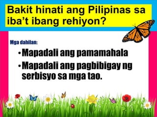 Mga dahilan:
•Mapadali ang pamamahala
•Mapadali ang pagbibigay ng
serbisyo sa mga tao.
Bakit hinati ang Pilipinas sa
iba’t ibang rehiyon?
 