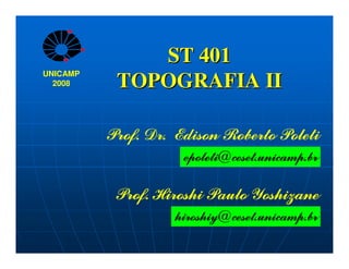 ST 401
ST 401
TOPOGRAFIA II
TOPOGRAFIA II
UNICAMP
2008
 