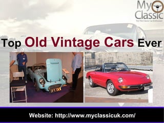 Top Old Vintage Cars Ever 
Website: h ttp://www.myclassicuk.com/ 
 