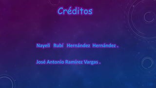 Créditos

Nayeli Rubí Hernández Hernández .
José Antonio Ramírez Vargas .

 