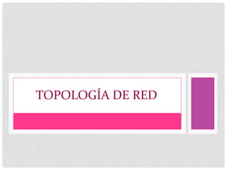 TOPOLOGÍA DE RED
 