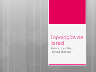 Topologías de
la red
Stefania toro Vélez
Técnica en redes
 