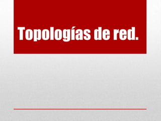Topologías de red.
 