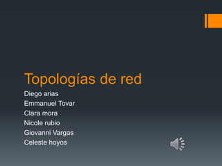 Topologías de red
Diego arias
Emmanuel Tovar
Clara mora
Nicole rubio
Giovanni Vargas
Celeste hoyos
 