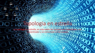 Topología en estrella
La topología en estrella, en esta todos los equipos van conectados a un
concentrador y se comunican entre sockets
 
