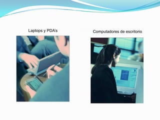 Laptops y PDA’s Computadores de escritorio
 