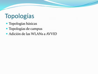 Topologías
 Topologías básicas
 Topologías de campus
 Adición de las WLANs a AVVID
 