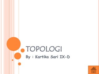 TOPOLOGI
By : Kartika Sari IX-D
 
