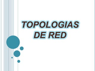 TOPOLOGIAS
  DE RED
 