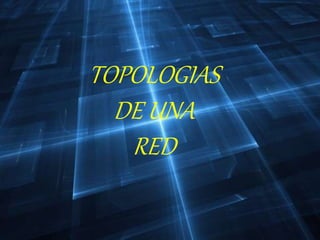 TOPOLOGIAS
DE UNA
RED
 