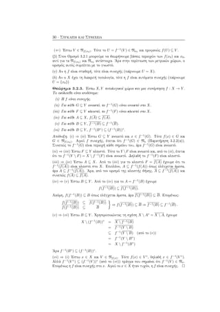 30 · Σύγκλιση και Συνέχεια
(⇐) ΄Εστω V ∈ Nf(x0). Τότε το U = f−1
(V ) ∈ Nx0 και προφανώς f(U) ⊆ V .
(β) Στον Ορισμό 3.2.1 μπορούμε να θεωρήσουμε βάσεις περιοχών των f(x0) και x0,
αντί για τα Nf(x0) και Nx0
αντίστοιχα. ΄Αρα στην περίπτωση των μετρικών χώρων, ο
ορισμός αυτός συμπίπτει με το γνωστό.
(γ) Αν η f είναι σταθερή, τότε είναι συνεχής (παίρνουμε U = X).
(δ) Αν ο X έχει τη διακριτή τοπολογία, τότε η f είναι αυτόματα συνεχής (παίρνουμε
U = {x0})
Θεώρημα 3.2.3. ΄Εστω X, Y τοπολογικοί χώροι και μια συνάρτηση f : X → Y .
Τα ακόλουθα είναι ισοδύναμα:
(i) Η f είναι συνεχής.
(ii) Για κάθε G ⊆ Y ανοικτό, το f−1
(G) είναι ανοικτό στο X.
(iii) Για κάθε F ⊆ Y κλειστό, το f−1
(F) είναι κλειστό στο X.
(iv) Για κάθε A ⊆ X, f(A) ⊆ f(A).
(v) Για κάθε B ⊆ Y , f−1(B) ⊆ f−1
(B).
(vi) Για κάθε B ⊆ Y , f−1
(B◦
) ⊆ (f−1
(B))◦
.
Απόδειξη. (i) ⇒ (ii) ΄Εστω G ⊆ Y ανοικτό και x ∈ f−1
(G). Τότε f(x) ∈ G και
G ∈ Nf(x0). Αφού f συνεχής, έπεται ότι f−1
(G) ∈ Nx (Παρατήρηση 3.2.2(α)).
Συνεπώς το f−1
(G) είναι περιοχή κάθε σημείου του, άρα f−1
(G) είναι ανοικτό.
(ii) ⇒ (iii) ΄Εστω F ⊆ Y κλειστό. Τότε το Y F είναι ανοικτό και, από το (ii), έπεται
ότι το f−1
(Y  F) = X  f−1
(F) είναι ανοικτό. Δηλαδή το f−1
(F) είναι κλειστό.
(iii) ⇒ (iv) ΄Εστω A ⊆ X. Από το (iii) για το κλειστό F = f(A) έχουμε ότι το
f−1
(f(A)) είναι κλειστό στο X. Επιπλέον, A ⊆ f−1
(f(A)) όπως ελέγχεται άμεσα,
άρα A ⊆ f−1
(f(A)). ΄Αρα, από τον ορισμό της κλειστής θήκης, A ⊆ f−1
(f(A)) και
συνεπώς f(A) ⊆ f(A).
(iv) ⇒ (v) ΄Εστω B ⊆ Y . Από το (iv) για το A = f−1
(B) έχουμε
f(f−1(B)) ⊆ f(f−1(B)).
Ακόμη, f(f−1
(B)) ⊆ B όπως ελέγχεται άμεσα, άρα f(f−1(B)) ⊆ B. Επομένως:
f(f−1(B)) ⊆ f(f−1(B))
f(f−1(B)) ⊆ B
⇒ f(f−1(B)) ⊆ B ⇒ f−1(B) ⊆ f−1
(B) .
(v) ⇒ (vi) ΄Εστω B ⊆ Y . Χρησιμοποιώντας τη σχέση X  A◦
= X  A, έχουμε
X  (f−1
(B))◦
= X  f−1(B)
= f−1(Y  B)
⊆ f−1
(Y  B) (από το (v))
= f−1
(Y  B◦
)
= X  f−1
(B◦
)
΄Αρα f−1
(B◦
) ⊆ (f−1
(B))◦
.
(vi) ⇒ (i) ΄Εστω x ∈ X και V ∈ Nf(x). Τότε f(x) ∈ V ◦
, δηλαδή x ∈ f−1
(V ◦
).
Αλλά f−1
(V ◦
) ⊆ (f−1
(V ))◦
(από το (vi)) πράγμα που σημαίνει ότι f−1
(V ) ∈ Nx.
Επομένως η f είναι συνεχής στο x. Αφού το x ∈ X ήταν τυχόν, η f είναι συνεχής.
 