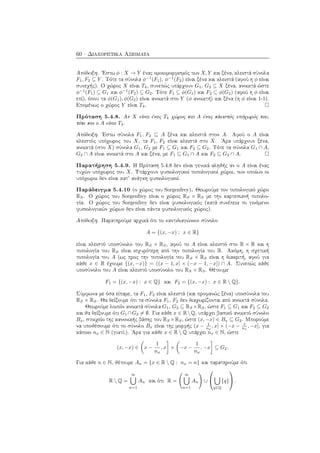 60 · Διαχωριστικά Αξιώματα
Απόδειξη. ΄Εστω φ : X → Y ένας ομοιομορφισμός των X, Y και ξένα, κλειστά σύνολα
F1, F2 ⊆ Y . Τότε τα σύνολα φ−1
(F1), φ−1
(F2) είναι ξένα και κλειστά (αφού η φ είναι
συνεχής). Ο χώρος X είναι T4, συνεπώς υπάρχουν G1, G2 ⊆ X ξένα, ανοικτά ώστε
φ−1
(F1) ⊆ G1 και φ−1
(F2) ⊆ G2. Τότε F1 ⊆ φ(G1) και F2 ⊆ φ(G2) (αφού η φ είναι
επί), όπου τα φ(G1), φ(G2) είναι ανοικτά στο Y (φ ανοικτή) και ξένα (η φ είναι 1-1).
Επομένως ο χώρος Y είναι T4.
Πρόταση 5.4.8. Αν X είναι ένας T4 χώρος και A ένας κλειστός υπόχωρός του,
τότε και ο A είναι T4.
Απόδειξη. ΄Εστω σύνολα F1, F2 ⊆ A ξένα και κλειστά στον A. Αφού ο A είναι
κλειστός υπόχωρος του X, τα F1, F2 είναι κλειστά στο X. ΄Αρα υπάρχουν ξένα,
ανοικτά (στο X) σύνολα G1, G2 με F1 ⊆ G1 και F2 ⊆ G2. Τότε τα σύνολα G1 ∩ A,
G2 ∩ A είναι ανοικτά στο A και ξένα, με F1 ⊆ G1 ∩ A και F2 ⊆ G2 ∩ A.
Παρατήρηση 5.4.9. Η Πρόταση 5.4.8 δεν είναι γενικά αληθής αν ο A είναι ένας
τυχών υπόχωρος του X. Υπάρχουν φυσιολογικοί τοπολογικοί χώροι, των οποίων οι
υπόχωροι δεν είναι κατ’ ανάγκη φυσιολογικοί.
Παράδειγμα 5.4.10 (ο χώρος του Sorgenfrey). Θεωρούμε τον τοπολογικό χώρο
RS. Ο χώρος του Sorgenfrey είναι ο χώρος RS × RS με την καρτεσιανή τοπολο-
γία. Ο χώρος του Sorgenfrey δεν είναι φυσιολογικός (κατά συνέπεια το γινόμενο
φυσιολογικών χώρων δεν είναι πάντα φυσιολογικός χώρος).
Απόδειξη. Παρατηρούμε αρχικά ότι το «αντιδιαγώνιο» σύνολο
A = {(x, −x) : x ∈ R}
είναι κλειστό υποσύνολο του RS × RS, αφού το A είναι κλειστό στο R × R και η
τοπολογία του RS είναι ισχυρότερη από την τοπολογία του R. Ακόμη, η σχετική
τοπολογία του A (ως προς την τοπολογία του RS × RS είναι η διακριτή, αφού για
κάθε x ∈ R έχουμε {(x, −x)} = ((x − 1, x] × (−x − 1, −x]) ∩ A. Συνεπώς κάθε
υποσύνολο του A είναι κλειστό υποσύνολο του RS × RS. Θέτουμε
F1 = {(x, −x) : x ∈ Q} και F2 = {(x, −x) : x ∈ R  Q}.
Σύμφωνα με όσα είπαμε, τα F1, F2 είναι κλειστά (και προφανώς ξένα) υποσύνολα του
RS × RS. Θα δείξουμε ότι τα σύνολα F1, F2 δεν διαχωρίζονται από ανοικτά σύνολα.
Θεωρούμε λοιπόν ανοικτά σύνολα G1, G2 ⊆ RS ×RS, ώστε F1 ⊆ G1 και F2 ⊆ G2
και θα δείξουμε ότι G1 ∩G2 = ∅. Για κάθε x ∈ RQ, υπάρχει βασικό ανοικτό σύνολο
Bx, στοιχείο της κανονικής βάσης του RS ×RS, ώστε (x, −x) ∈ Bx ⊆ G2. Μπορούμε
να υποθέσουμε ότι το σύνολο Bx είναι της μορφής (x − 1
nx
, x] × (−x − 1
nx
, −x], για
κάποιο nx ∈ N (γιατί;). ΄Αρα για κάθε x ∈ R  Q υπάρχει nx ∈ N, ώστε
(x, −x) ∈ x −
1
nx
, x × −x −
1
nx
, −x ⊆ G2.
Για κάθε n ∈ N, θέτουμε An = {x ∈ R  Q : nx = n} και παρατηρούμε ότι
R  Q =
∞
n=1
An και ότι R =
∞
n=1
An ∪


q∈Q
{q}

 .
 