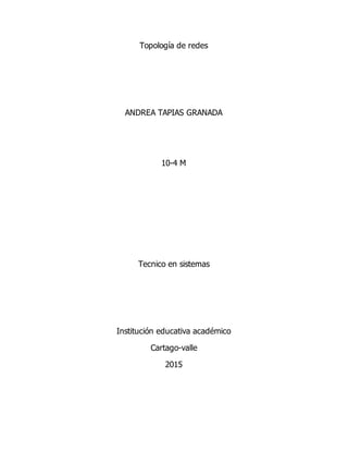 Topología de redes
ANDREA TAPIAS GRANADA
10-4 M
Tecnico en sistemas
Institución educativa académico
Cartago-valle
2015
 