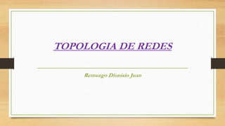TOPOLOGIA DE REDES
Remuzgo Dionisio Juan
 