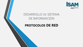 DESARROLLO DE SISTEMA
DE INFORMACIÓN
PROTOCOLOS DE RED
 