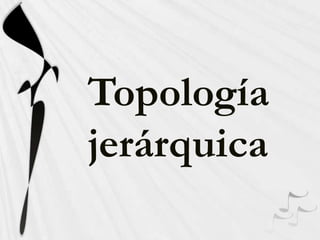 Topología
jerárquica
 