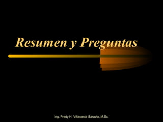 Resumen y Preguntas




      Ing. Fredy H. Villasante Saravia, M.Sc.
 