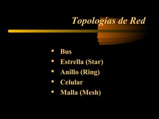 Topologías de Red

   Bus

    Estrella (Star)

    Anillo (Ring)
   Celular
   Malla (Mesh)
 