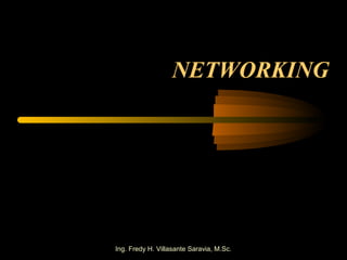 NETWORKING




Ing. Fredy H. Villasante Saravia, M.Sc.
 