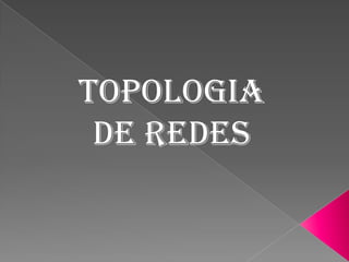 TOPOLOGIA
DE REDES
 