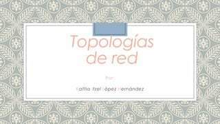 Topologías
de red
Por:
Kattia Itzel López Hernández

 