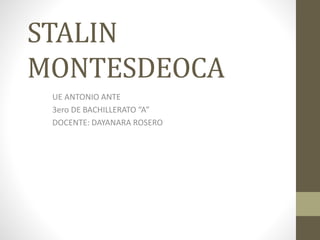 STALIN
MONTESDEOCA
UE ANTONIO ANTE
3ero DE BACHILLERATO “A”
DOCENTE: DAYANARA ROSERO
 
