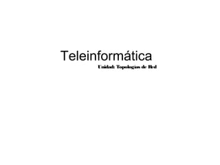 Teleinformática
Unidad: Topologías de Red
 
 