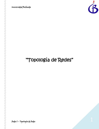 Universidad Bethesda




                “Topología de Redes”




Redes I – Topología de Redes           1
 
