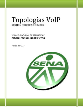 Topologías VoIP
GESTIÓN DE REDES DE DATOS
SERVICIO NACIONAL DE APRENDIZAJE
DIEGO LEON GIL BARRIENTOS
Ficha: 464327
 