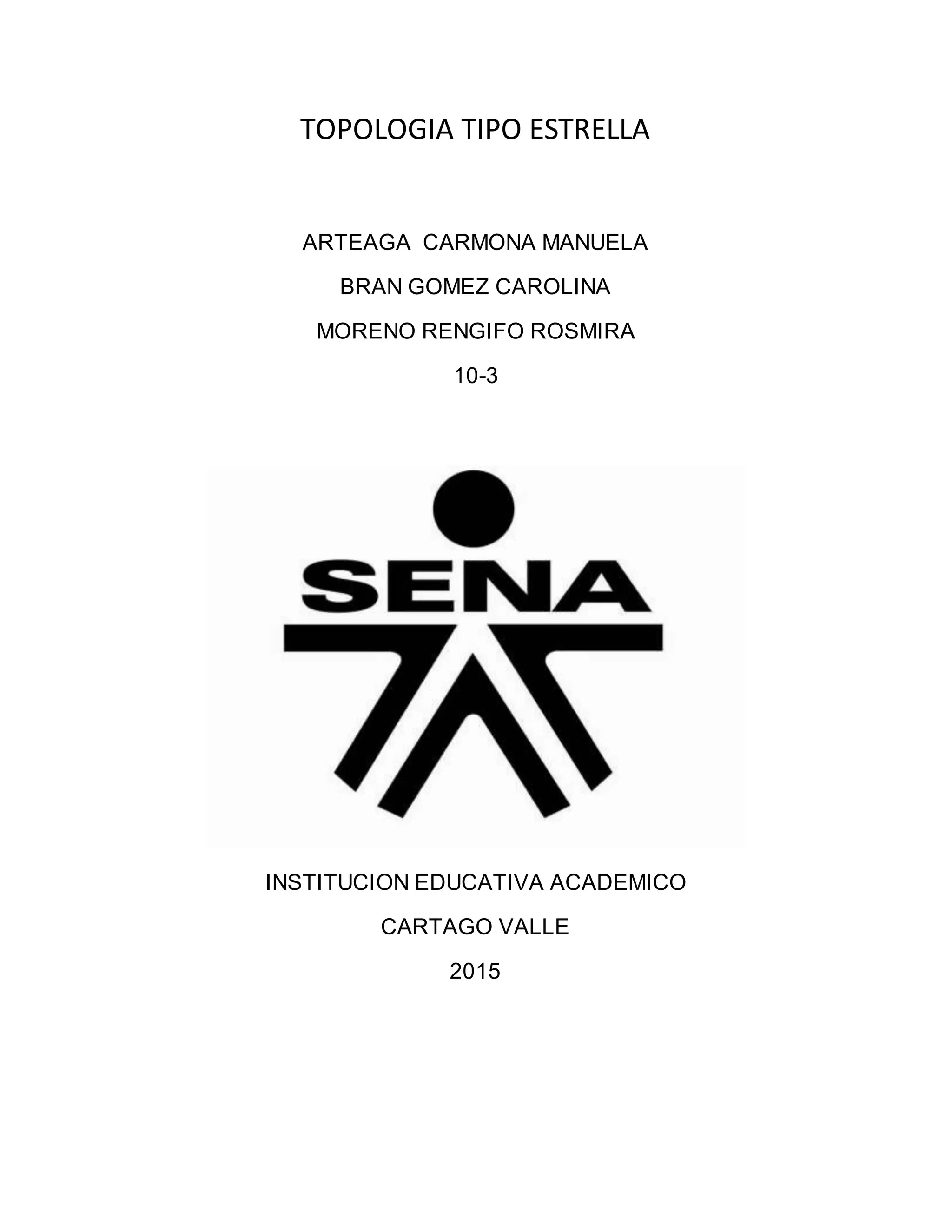 TOPOLOGIA TIPO ESTRELLA
ARTEAGA CARMONA MANUELA
BRAN GOMEZ CAROLINA
MORENO RENGIFO ROSMIRA
10-3
INSTITUCION EDUCATIVA ACADEMICO
CARTAGO VALLE
2015