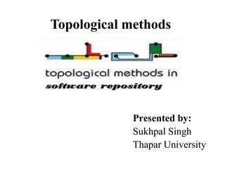 Topological methods




            Presented by:
            Sukhpal Singh
            Thapar University
 