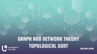GRAPH AND NETWORK THEORY
TOPOLOGICAL SORT OGUZHAN OSMA
 