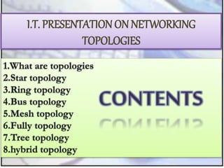 I.T. PRESENTATION ON NETWORKING
TOPOLOGIES
 