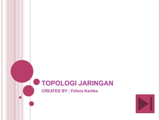 TOPOLOGI JARINGAN
CREATED BY : Felixia Kartika
 