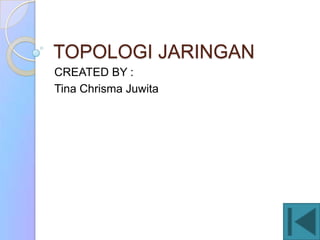 TOPOLOGI JARINGAN
CREATED BY :
Tina Chrisma Juwita
 