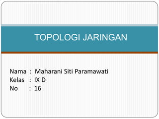 TOPOLOGI JARINGAN


Nama : Maharani Siti Paramawati
Kelas : IX D
No    : 16
 
