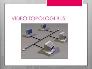 VIDEO TOPOLOGI BUS
 